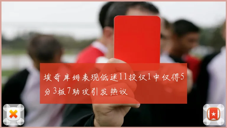 埃奇库姆表现低迷11投仅1中仅得5分3板7助攻引发热议