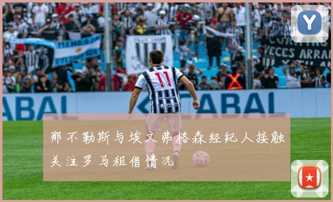 那不勒斯与埃文弗格森经纪人接触关注罗马租借情况